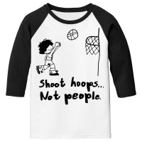 Shoot Hoops Not People T Shirt Youth 3/4 Sleeve | Artistshot