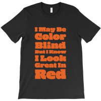 I May Be Color Blind But T-shirt | Artistshot