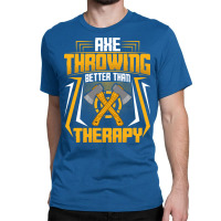 Ax Thrower Throw Lover Axe Throwing Better Than Th Classic T-shirt | Artistshot