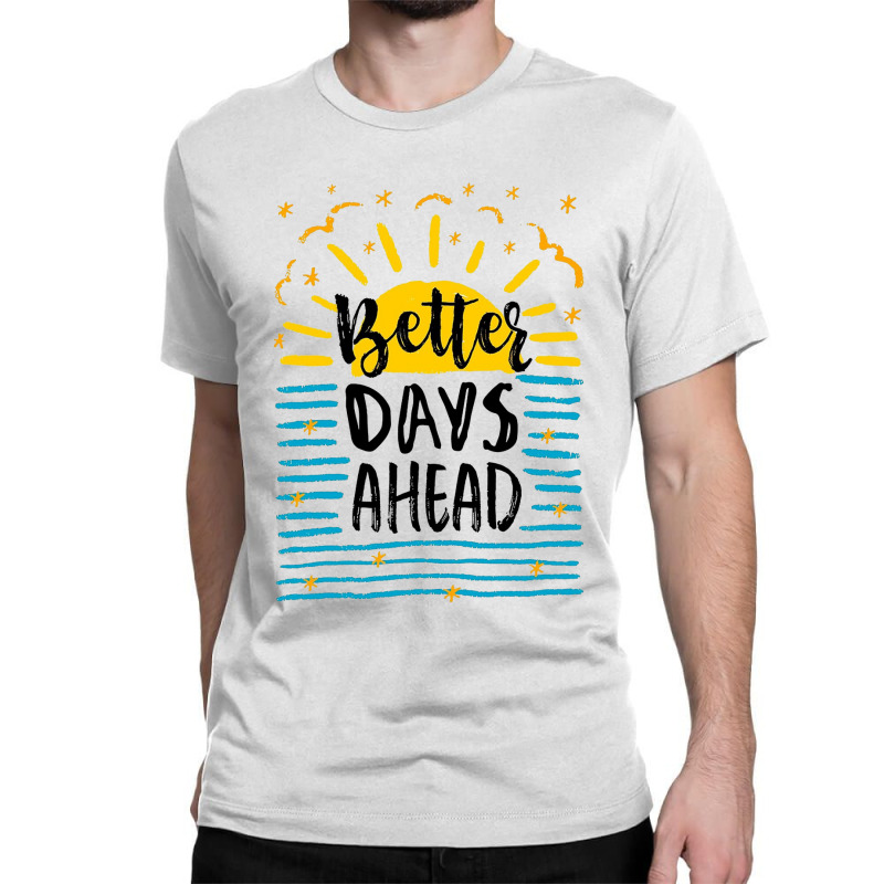 Better Days Motivational Classic T-shirt by bakurujak | Artistshot