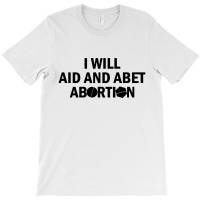 I Will Aid And Abet Abortion T-shirt | Artistshot