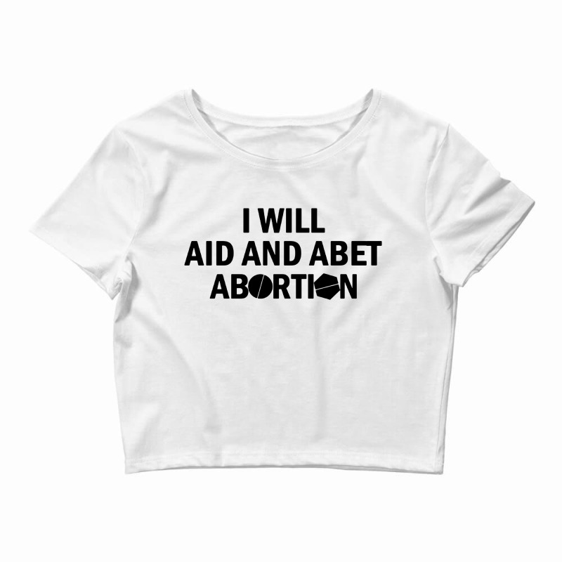 I Will Aid And Abet Abortion Crop Top by Takcolne | Artistshot