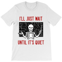 I'll Just Wait Until It's Quiet T-shirt | Artistshot