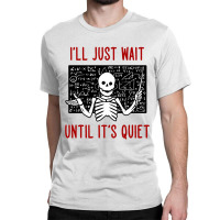 I'll Just Wait Until It's Quiet Classic T-shirt | Artistshot