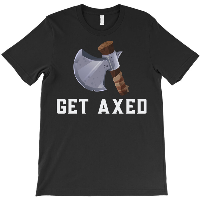 Get Axed Girl T-shirt | Artistshot