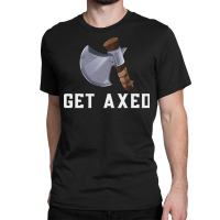 Get Axed Girl Classic T-shirt | Artistshot