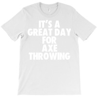 Its A Great Day For Axe Throwing Tumblr T-shirt | Artistshot