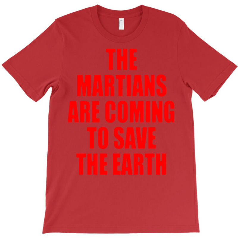 The Martians Are Coming To Save The Earth! T-shirt | Artistshot