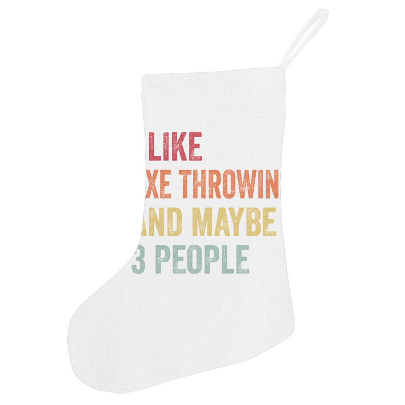 I Like Axe Throwing Maybe 3 People Axe Throwing Lo Holiday Stocking by oblakervinee | Artistshot