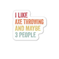 I Like Axe Throwing Maybe 3 People Axe Throwing Lo Sticker | Artistshot