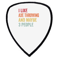 I Like Axe Throwing Maybe 3 People Axe Throwing Lo Shield S Patch | Artistshot