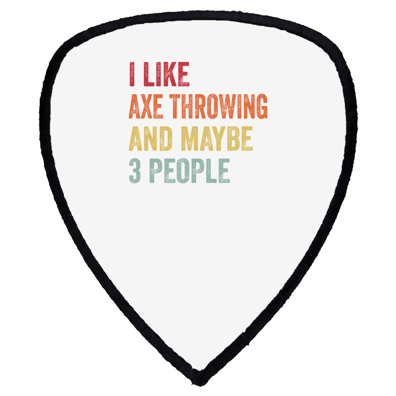 I Like Axe Throwing Maybe 3 People Axe Throwing Lo Shield S Patch by oblakervinee | Artistshot