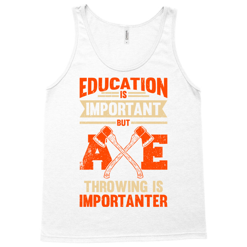 Education Is Important But Axe Throwing Is Importa Tank Top by cransazumac | Artistshot