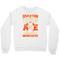 Education Is Important But Axe Throwing Is Importa Crewneck Sweatshirt | Artistshot