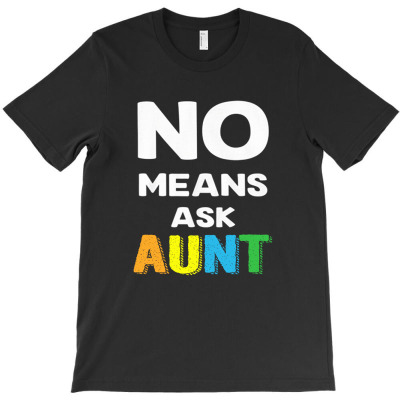 Aunt No Means Ask Aunt T-shirt Designed By Hoainv