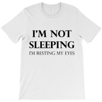 I'm Not Sleeping I'm Resting My Eyes T-shirt | Artistshot