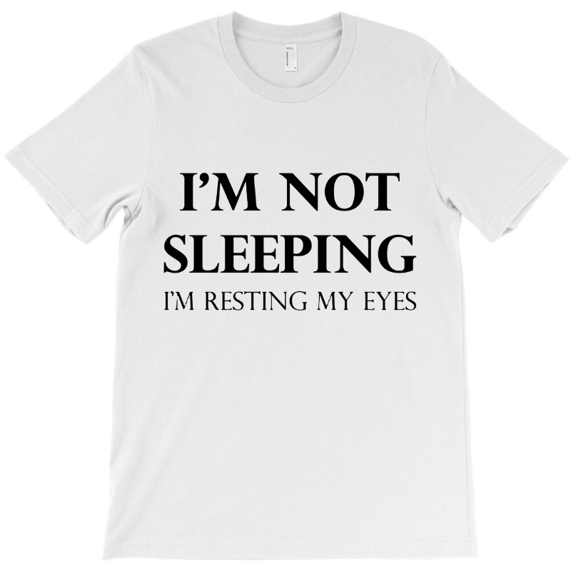 I'm Not Sleeping I'm Resting My Eyes T-shirt | Artistshot