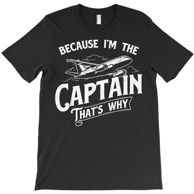 Because I'm The Captain That's Why   Aircraft Airl T-shirt | Artistshot