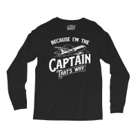 Because I'm The Captain That's Why   Aircraft Airl Long Sleeve Shirts | Artistshot