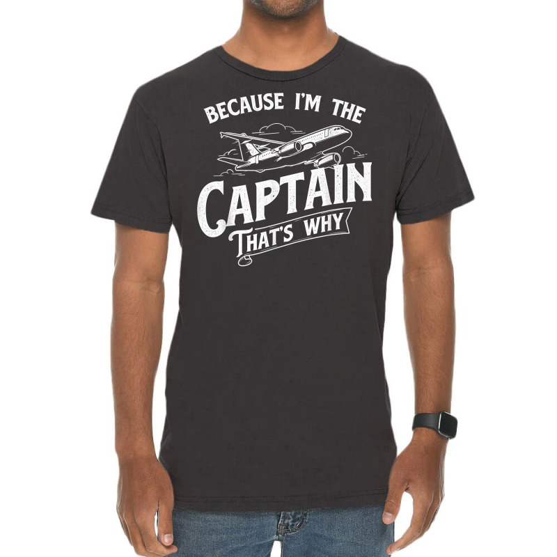 Because I'm The Captain That's Why   Aircraft Airl Vintage T-shirt | Artistshot