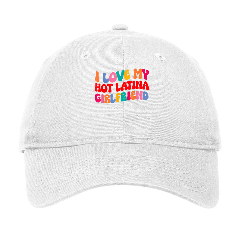 I Love My Hot Girlfriend I Love My Hot Latina Girl Adjustable Cap by dennikju | Artistshot