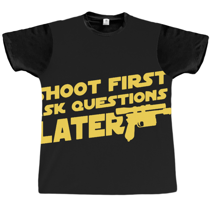 Shoot First Ask Questions Later Graphic T-shirt | Artistshot