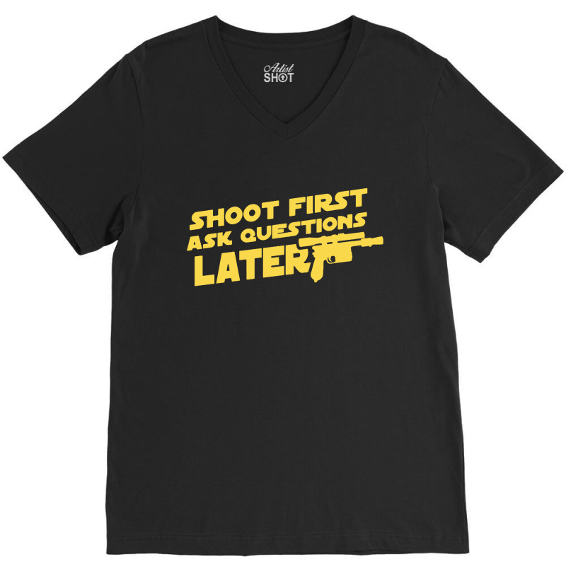 Shoot First Ask Questions Later V-neck Tee | Artistshot