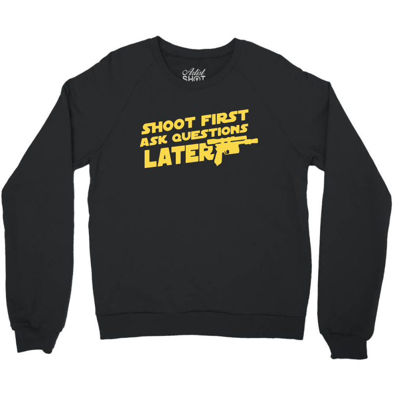 Shoot First Ask Questions Later Crewneck Sweatshirt | Artistshot