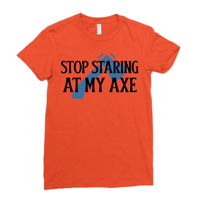 Stop Staring At My Axe Red Ladies Fitted T-Shirt by branesdepacev | Artistshot