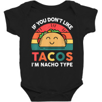 Taco Shirt If You Dont Like Tacos Im Nacho Type Fu Baby Bodysuit | Artistshot