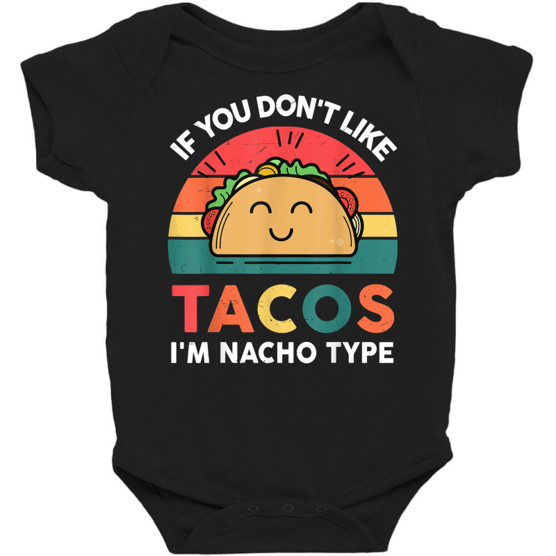 Taco Shirt If You Dont Like Tacos Im Nacho Type Fu Baby Bodysuit by corindul | Artistshot