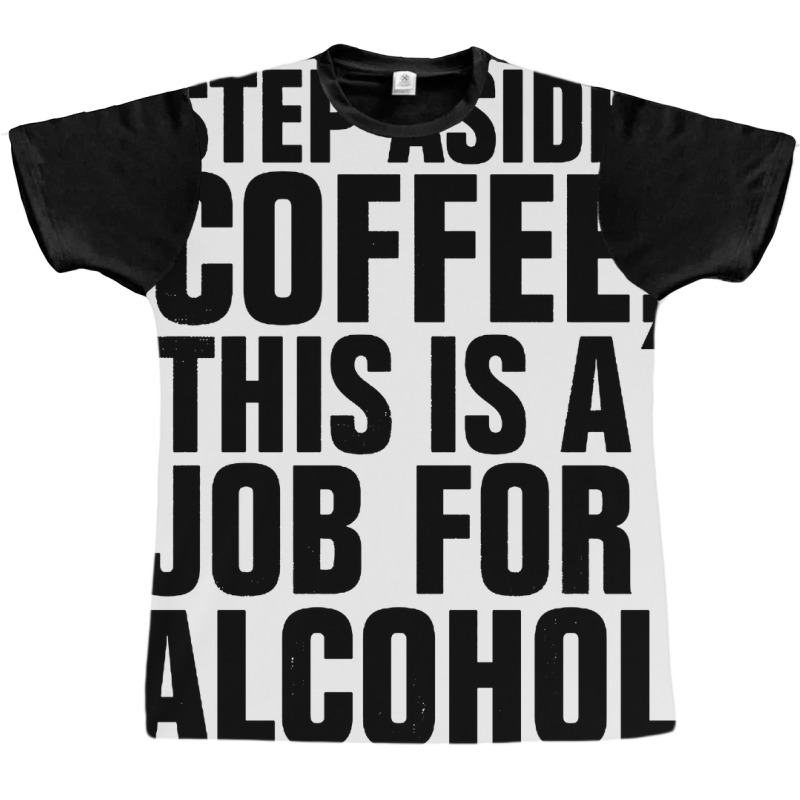 Step Aside Coffee This Is A Job For Alcohol Graphic T-shirt by Roketz | Artistshot