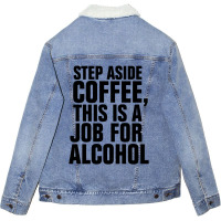 Step Aside Coffee This Is A Job For Alcohol Unisex Sherpa-lined Denim Jacket | Artistshot