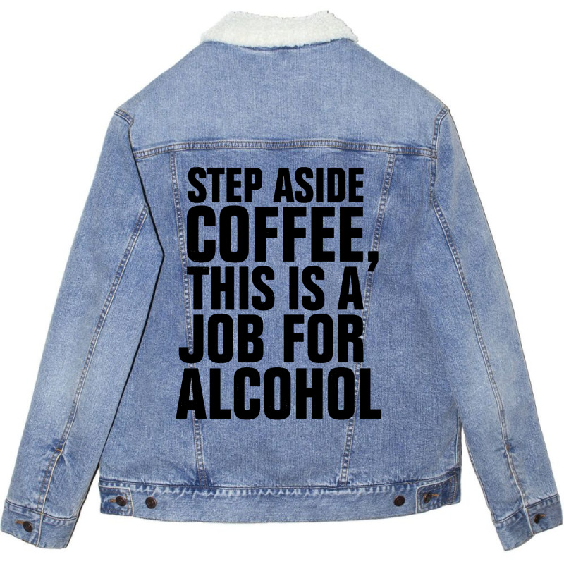 Step Aside Coffee This Is A Job For Alcohol Unisex Sherpa-Lined Denim Jacket by Roketz | Artistshot