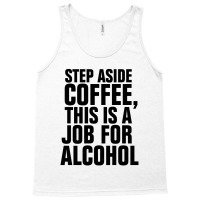 Step Aside Coffee This Is A Job For Alcohol Tank Top | Artistshot