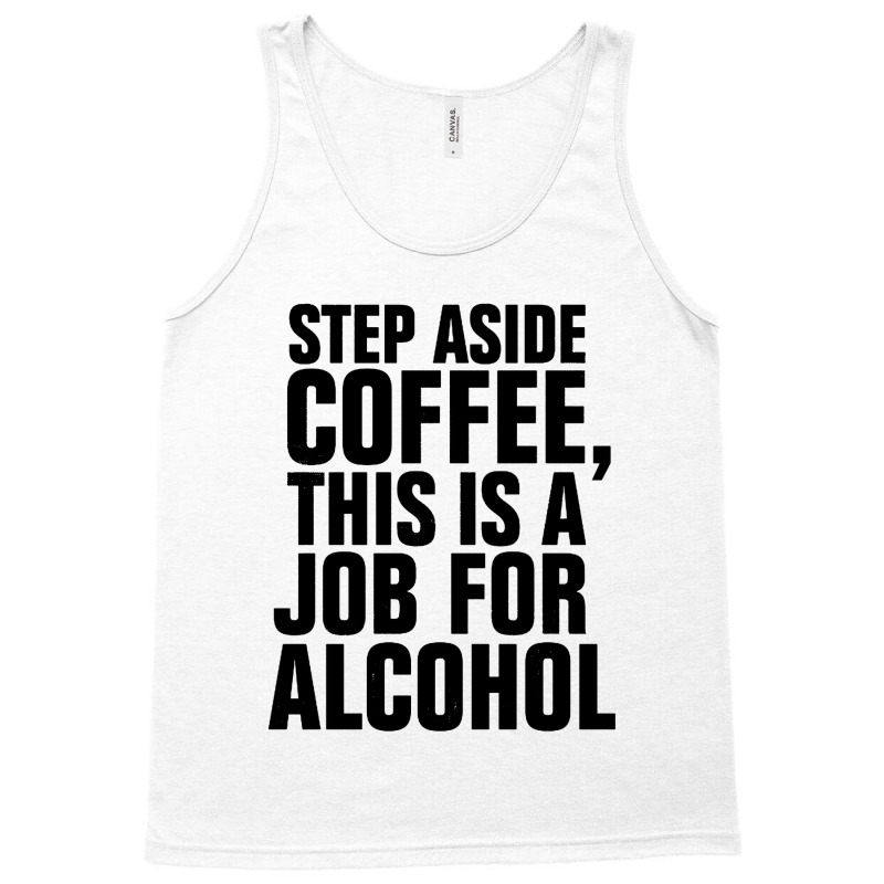 Step Aside Coffee This Is A Job For Alcohol Tank Top by Roketz | Artistshot