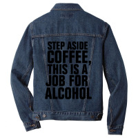 Step Aside Coffee This Is A Job For Alcohol Men Denim Jacket | Artistshot