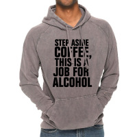 Step Aside Coffee This Is A Job For Alcohol Vintage Hoodie | Artistshot