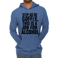 Step Aside Coffee This Is A Job For Alcohol Lightweight Hoodie | Artistshot