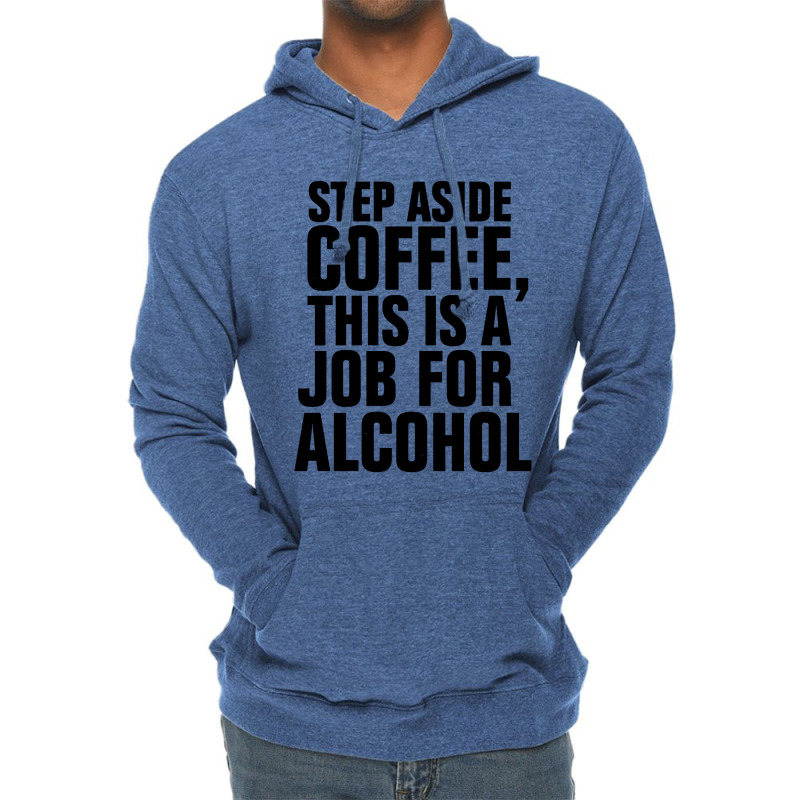 Step Aside Coffee This Is A Job For Alcohol Lightweight Hoodie by Roketz | Artistshot