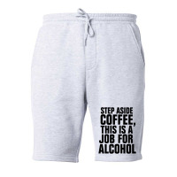 Step Aside Coffee This Is A Job For Alcohol Fleece Short | Artistshot