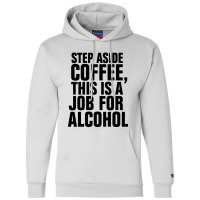 Step Aside Coffee This Is A Job For Alcohol Champion Hoodie | Artistshot