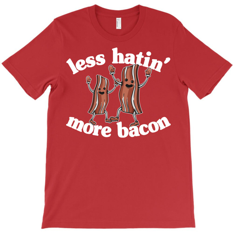 Less Hatin More Bacon Funny Breakfast Lover Gift S T-shirt | Artistshot