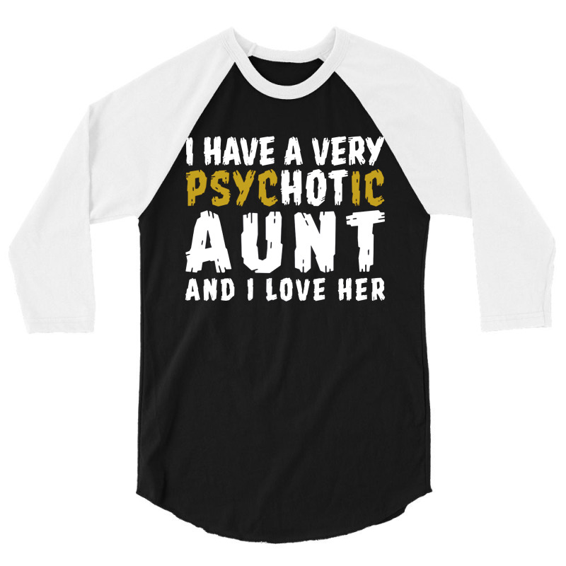 I Have A Very Psychotic Aunt And I Love Her 3/4 Sleeve Shirt | Artistshot