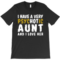 I Have A Very Psychotic Aunt And I Love Her T-shirt | Artistshot