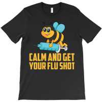 Funny Bee Calm Get Your Flu Shot Cool Love Vaccina T-shirt | Artistshot