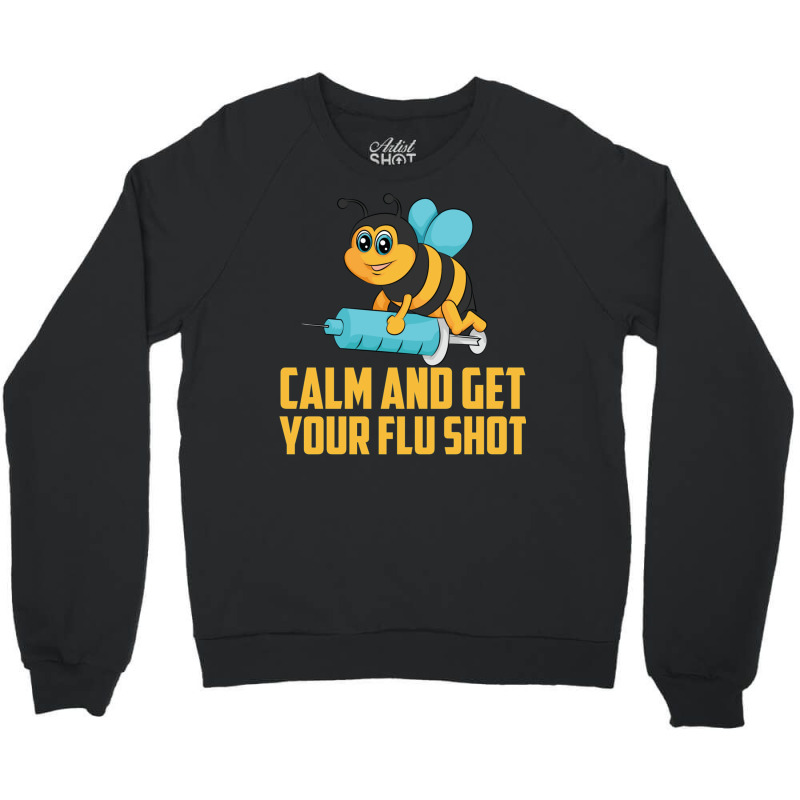 Funny Bee Calm Get Your Flu Shot Cool Love Vaccina Crewneck Sweatshirt by meisfaresem | Artistshot