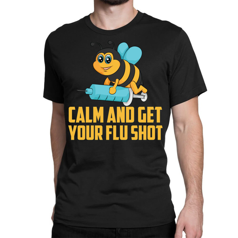 Funny Bee Calm Get Your Flu Shot Cool Love Vaccina Classic T-shirt by meisfaresem | Artistshot