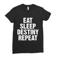 Limited Edition Eat Sleep Destiny Repeat-tfsdz Ladies Fitted T-shirt | Artistshot