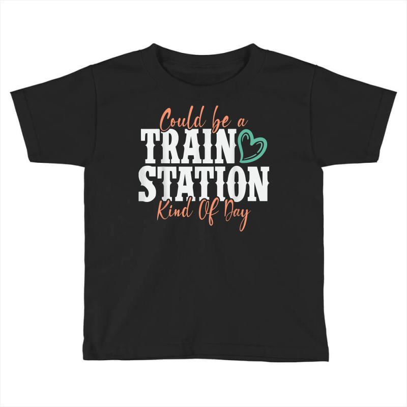 Could Be A Train Station Kind Of Day T Shirt Toddler T-shirt by amyot | Artistshot